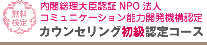 カウンセリング初級認定コースにチャレンジ!!全問正解すると、今すぐ認定証がもらえます！「内閣総理大臣認証NPO法人コミュニケーション能力開発機構認定」